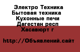 Электро-Техника Бытовая техника - Кухонные печи. Дагестан респ.,Хасавюрт г.